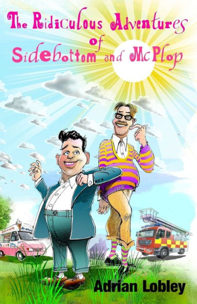 The Ridiculous Adventures Of Sidebottom And Mcplop : A Collection Of Funny Slapstick Children's Stories For 7-10 Year Olds.