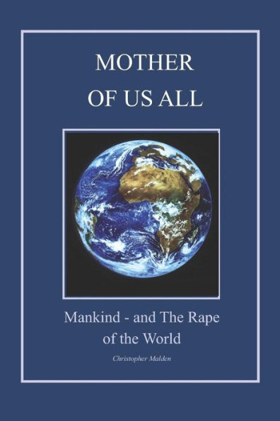 Mother Of Us All : ... Mankind, And The 'Rape Of The World'.