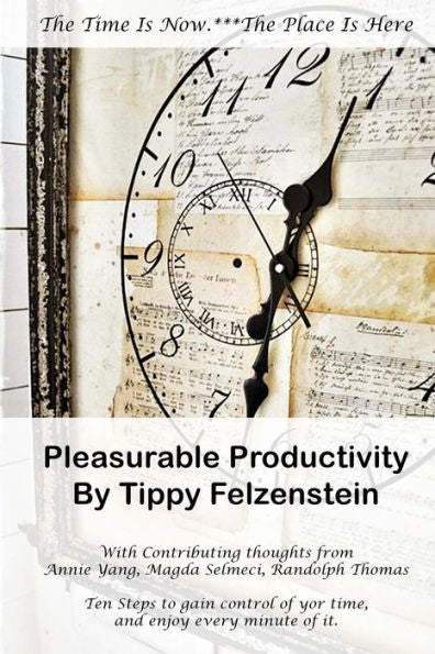 Pleasurable Productivity : Ten Steps To Gain Control Over Your Time And Enjoy Every Minute Of It
