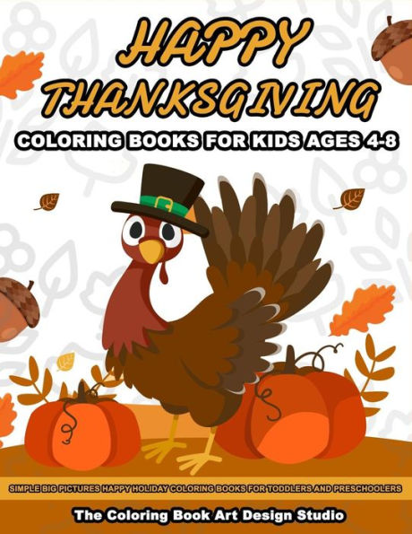 Thanksgiving Coloring Books For Kids Ages 4-8 : Thanksgiving Coloring Book: Simple Big Pictures Happy Holiday Coloring Books For Toddlers And Preschoolers