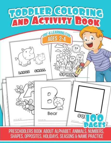Toddler Coloring And Activity Book : Preschoolers Book About Alphabet, Animals, Numbers, Shapes, Opposites, Holidays, Seasons And Name Practice