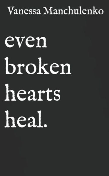 even broken hearts heal.: collection of poetry and quotes