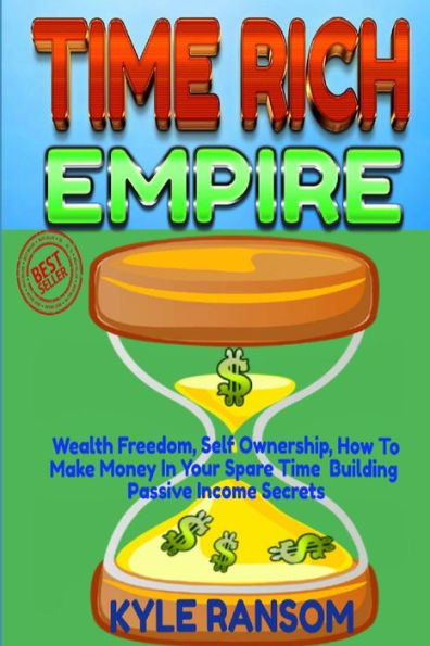 Time Rich Empire : Wealth Freedom, Self Ownership, How-To Make Money In Your Spare Time Building Passive Income Secrets