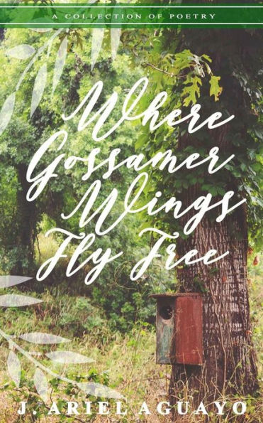 Where Gossamer Wings Fly Free : A Collection Of Poetry