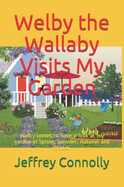 Welby The Wallaby Visits My Garden : Welby Comes To Have A Look At My Garden In Spring, Summer, Autumn And Winter.