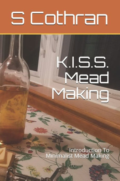 K.I.S.S. Mead Making: Introduction To Minimalist Mead Making (TNCG Essential Skills)