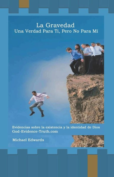 La gravedad: una verdad para ti, pero no para m?: Evidencias sobre la existencia y la identidad de Dios (Spanish Edition)