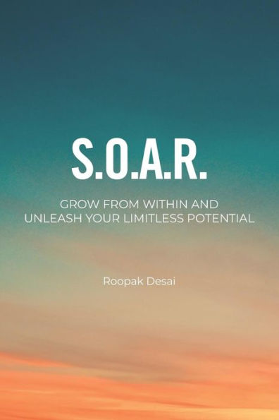 S. O. A. R. : Grow From Within. Unleash Your Limitless Potential