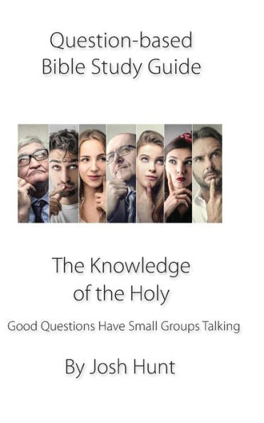 Question-Based Bible Study Guide--The Knowledge Of The Holy : Good Questions Have Groups Talking