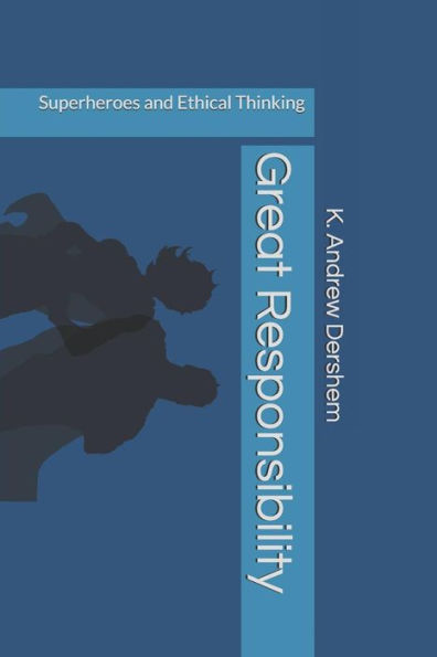 Great Responsibility: Superheroes and Ethical Thinking