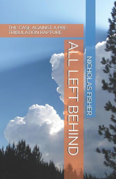 ALL LEFT BEHIND: THE CASE AGAINST A PRE-TRIBULATION RAPTURE