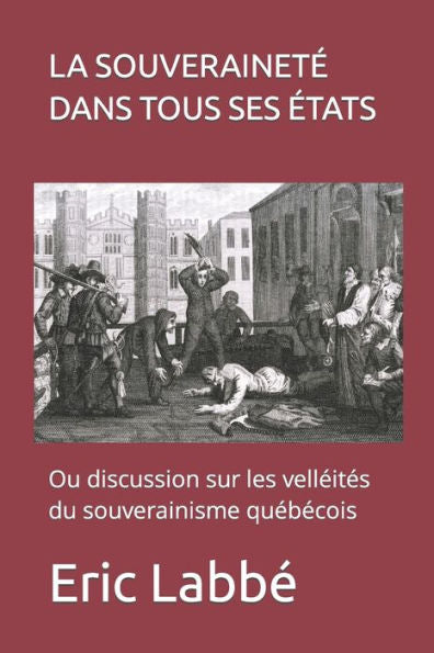 La souverainete dans tous ses etats: Ou discussion sur les velleites du souverainisme quebecois (French Edition)