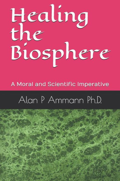Healing the Biosphere: A Moral and Scientific imperative