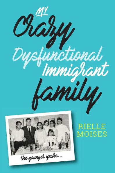 My Crazy Dysfunctional Immigrant Family : The Younger Years