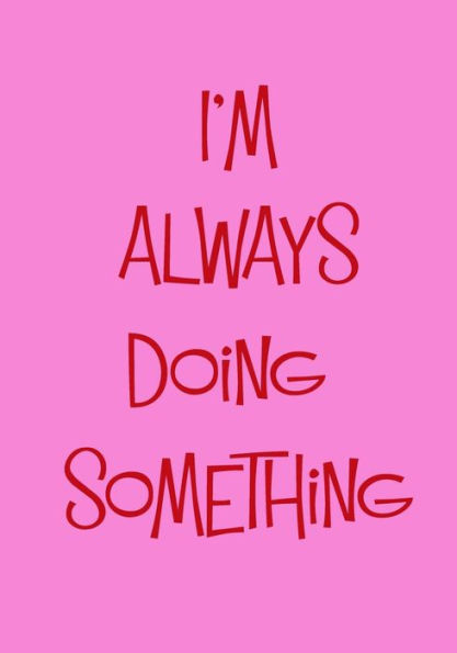 I'm Always Doing Something: Getting Your Busy Life Organized In 2019
