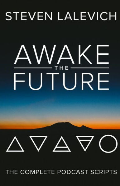Awake the Future: The Complete Podcast Scripts