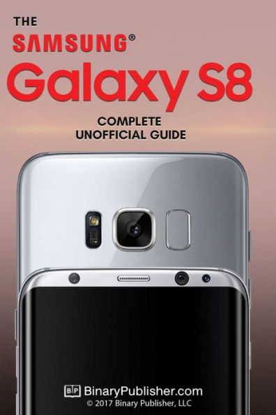 Samsung Galaxy S8 : The Complete Unofficial Guide