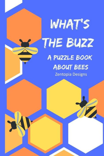 What's The Buzz : : A Puzzle Book All About Bees