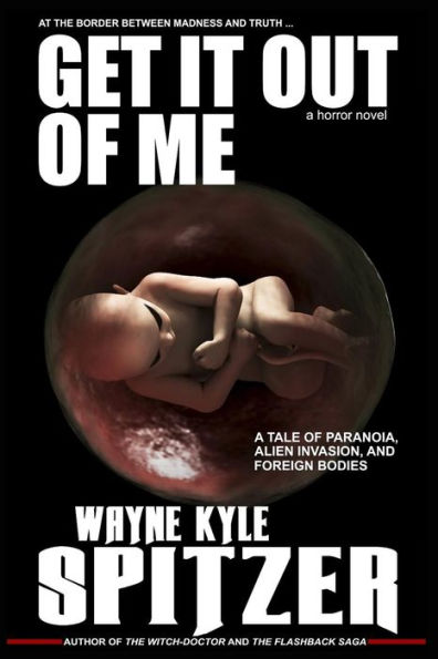 Get It Out of Me | A Horror Novel: At the border between madness and truth ... a tale of paranoia, alien invasion, and foreign bodies