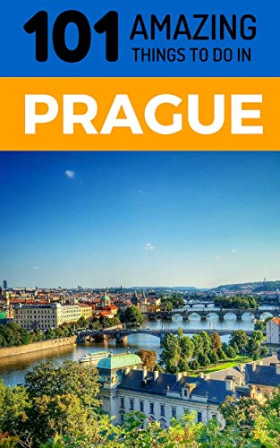 101 Amazing Things To Do In Prague: Prague Travel Guide (Prague City Break, Backpacking Prague, Czech Republic Travel)