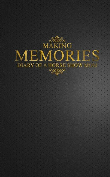 Making Memories : Diary Of A Horse Show Mom