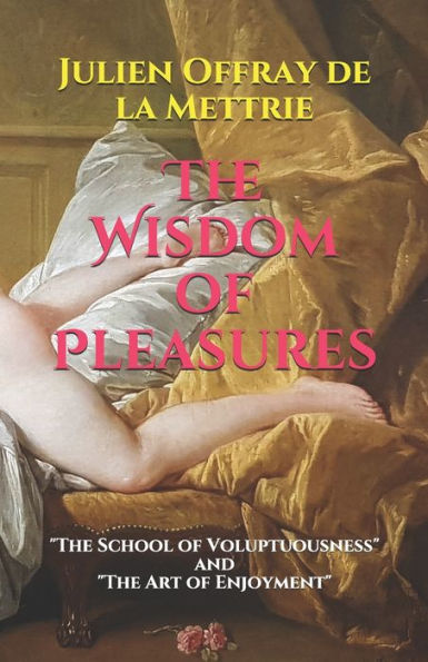 The Wisdom Of Pleasures : The School Of Voluptuousness And The Art Of Enjoyment