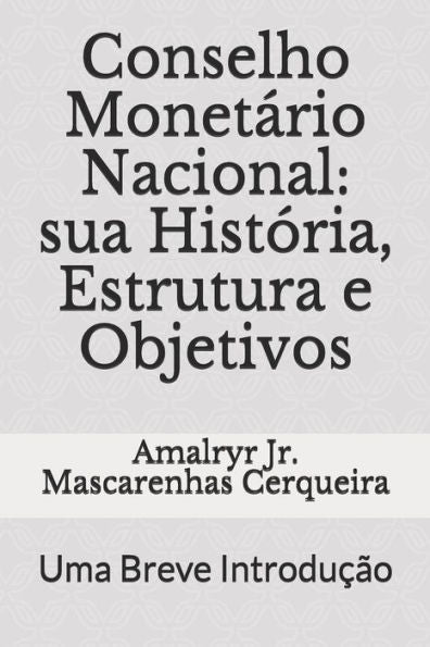 Conselho Monet?rio Nacional: sua HistOria, Estrutura e Objetivos: Uma Breve Introdu??o (Sistema Financeiro Nacional) (Portuguese Edition)