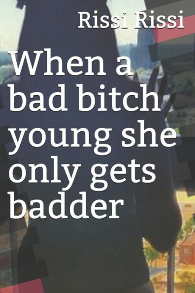 When A Bad Bitch Young She Only Gets Badder
