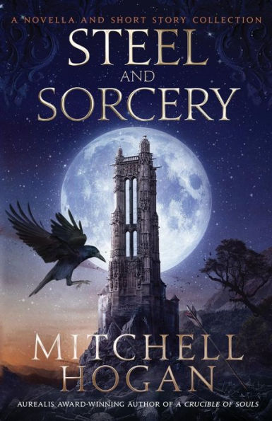 Steel And Sorcery : A Novella And Short Story Collection