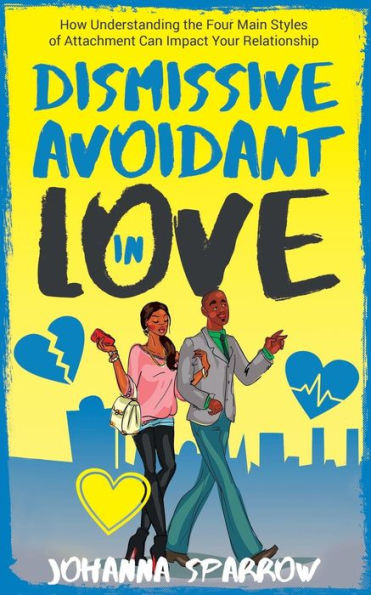 Dismissive Avoidant in Love: How Understanding the Four Main Styles of Attachment Can Impact Your Relationship