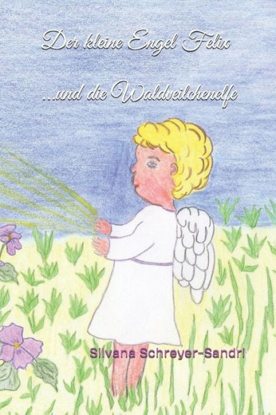 Der kleine Engel Felix: ...und die Waldveilchenelfe (German Edition)