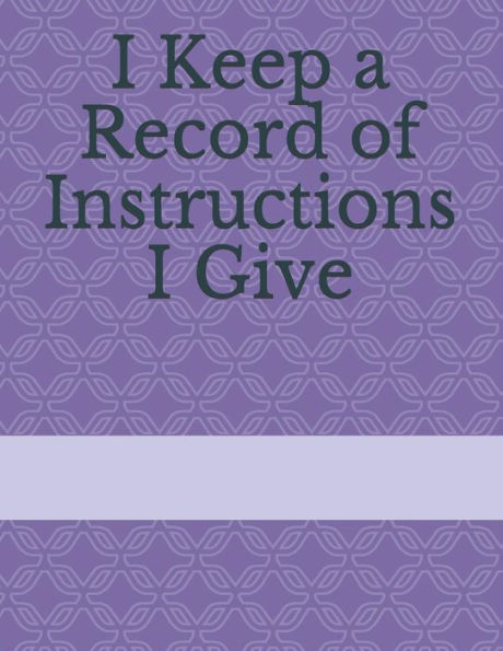I Keep a Record of Instructions I Give (I Keep a Record of Everything)