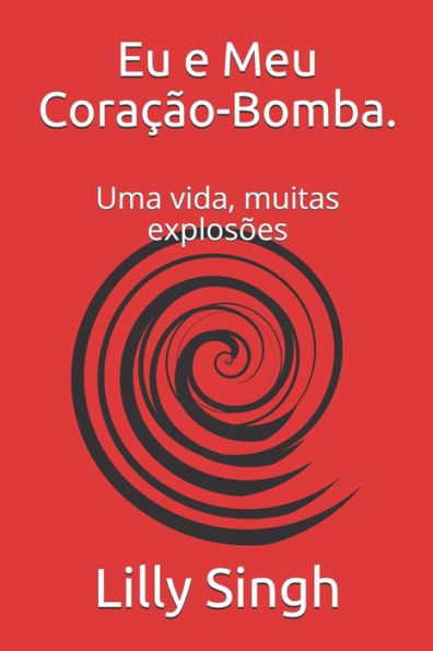 Eu e Meu Coracão-Bomba.: Uma vida, muitas explosões (Portuguese Edition)