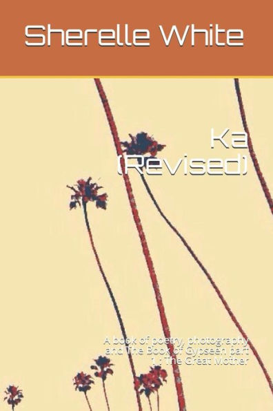 Ka (Revised): A book of poetry, photography and The Book of Gypseen part 1 : The Great Mother