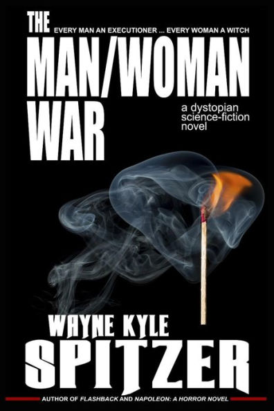 The Man/Woman War - A Dystopian Science-Fiction Novel : Every Man An Executioner ... Every Woman A Witch