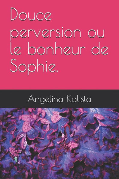 Douce perversion ou le bonheur de Sophie. (French Edition)