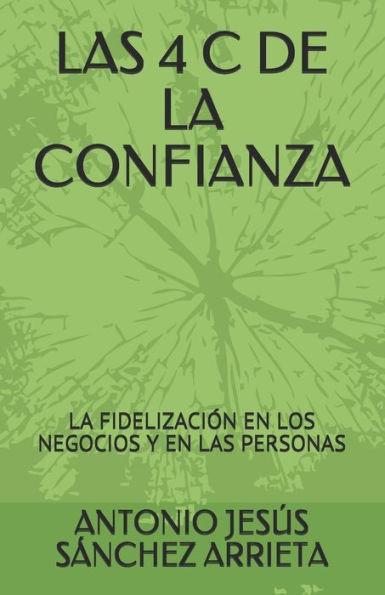 LAS 4 C DE LA CONFIANZA: LA FIDELIZACIÓN EN LOS NEGOCIOS Y EN LAS PERSONAS (Spanish Edition)