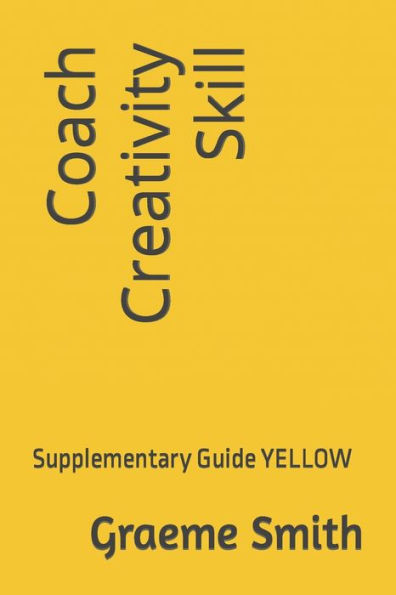 Coach Creativity Skill: Supplementary Guide YELLOW (Start here)