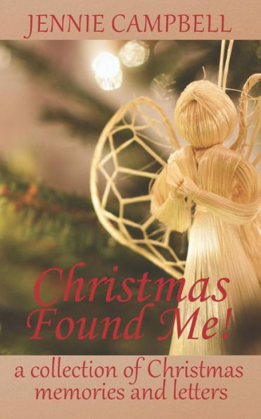 Christmas Found Me!: A collection of Christmas memories and letters