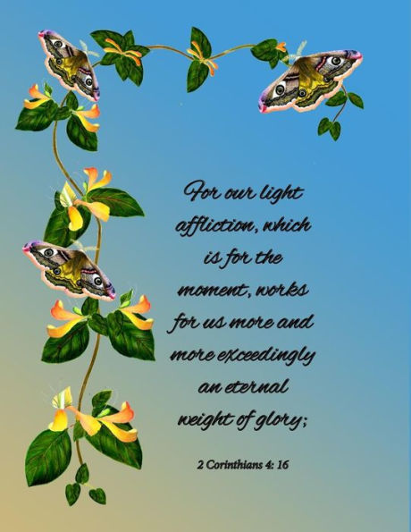 For our light affliction, which is for the moment, works for us more and more exceedingly an eternal weight of glory"; 2 Corinthians 4: 16