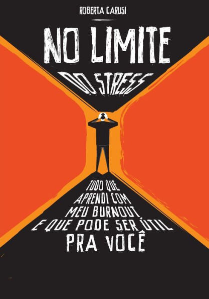 No Limite Do Stress : Tudo Que Aprendi Com Burnout E Que Pode Ser ?til Para Voc?