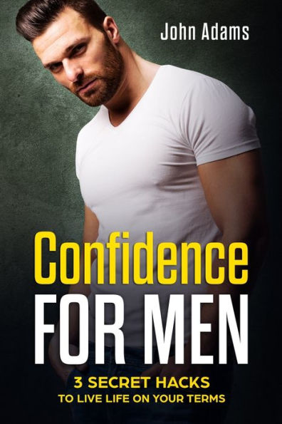 Confidence for Men: 3 Secret Hacks to Live Life on Your Terms (Self Improvement for Men)