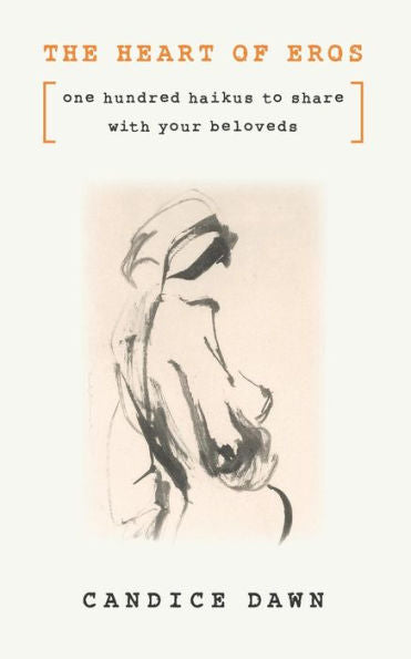 The Heart Of Eros : One Hundred Haikus To Share With Your Beloveds