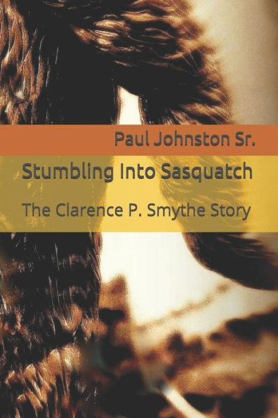 Stumbling Into Sasquatch : The Clarence P. Smythe Story