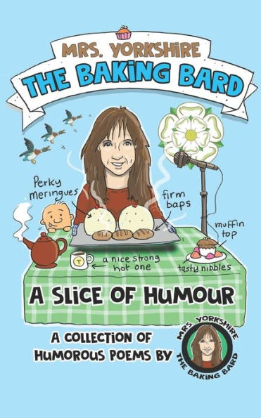 A Slice of Humour: A collection of humorous poems by Mrs Yorkshire the Baking Bard (Mrs Yorkshire the Baking Bard Trilogy)