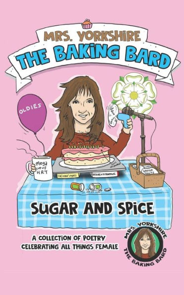 Sugar And Spice : A Collection Of Poetry Celebrating All Things Female By Mrs Yorkshire The Baking Bard