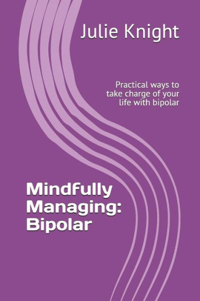 Mindfully Managing: Bipolar : Practical Ways To Take Charge Of Your Life With Bipolar