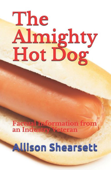 The Almighty Hot Dog : Factual Information From An Industry Veteran