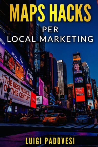 Maps Hacks Local Marketing : Promuovi La Tua Impresa Sul Territorio Con Una Strategia Per Vincere La Guerra Del Seo Nella Tua Citt? Su Google Maps Senza Ottimizzazione Risultati Di Ricerca O Pubblicit?