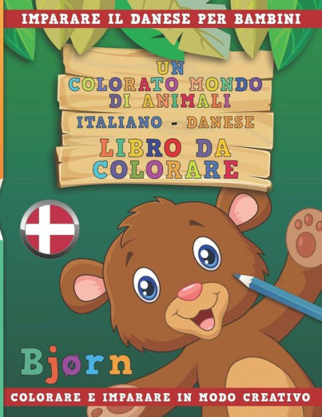 Un Colorato Mondo Di Animali - Italiano-Danese - Libro Da Colorare. Imparare Il Danese Per Bambini. Colorare E Imparare In Modo Creativo.